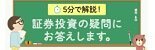 5分で解説！あなたの証券投資の疑問にお答えします。資産運用と証券投資を行うにあたり、取引の心得やイロハを解説したアニメ動画をご覧いただけます